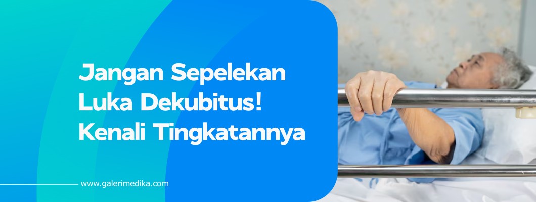 Jangan Sepelekan Luka Dekubitus! Kenali Tingkatannya