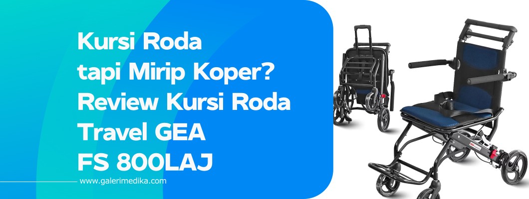 Kursi Roda tapi Mirip Koper? Review Kursi Roda Travel GEA FS 800LAJ