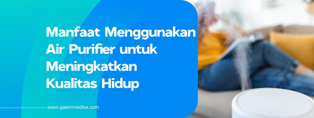 Manfaat Menggunakan Air Purifier untuk Meningkatkan Kualitas Hidup