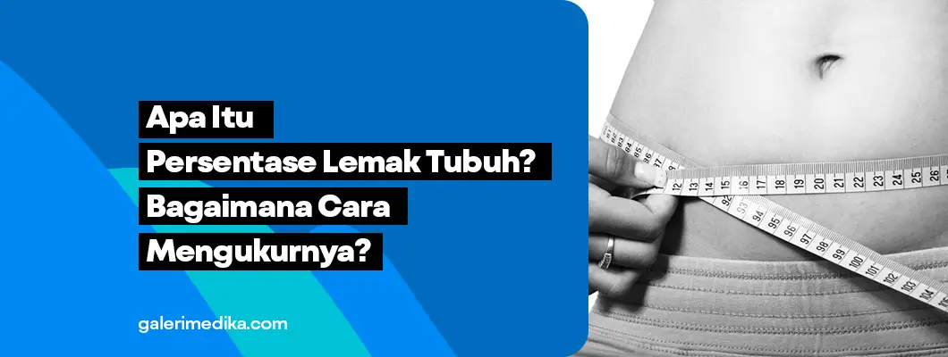 Apa Itu Persentase Lemak Tubuh? Bagaimana Cara Mengukurnya?