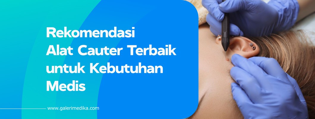 Rekomendasi Alat Cauter Terbaik untuk Kebutuhan Medis