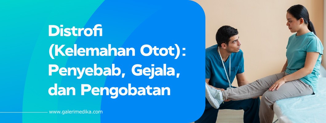 Distrofi (Kelemahan Otot): Penyebab, Gejala, dan Pengobatan