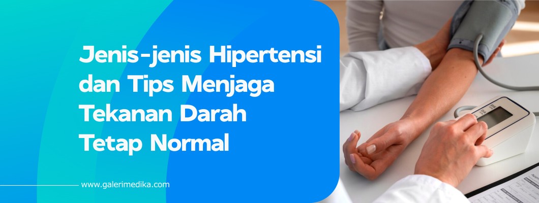 Jenis-jenis Hipertensi dan Tips Menjaga Tekanan Darah Tetap Normal