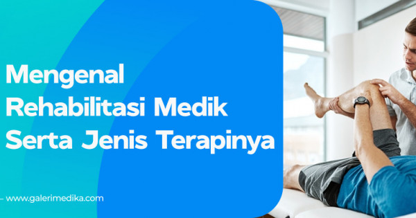 Mengenal Rehabilitasi Medik Serta Jenis Terapinya | Galeri Medika