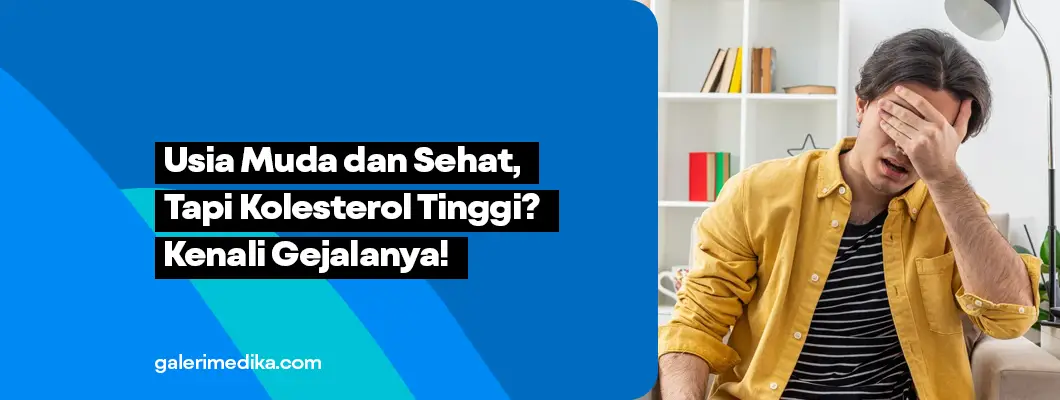 Usia Muda dan Sehat, tapi Kolesterol Tinggi? Kenali Gejalanya!