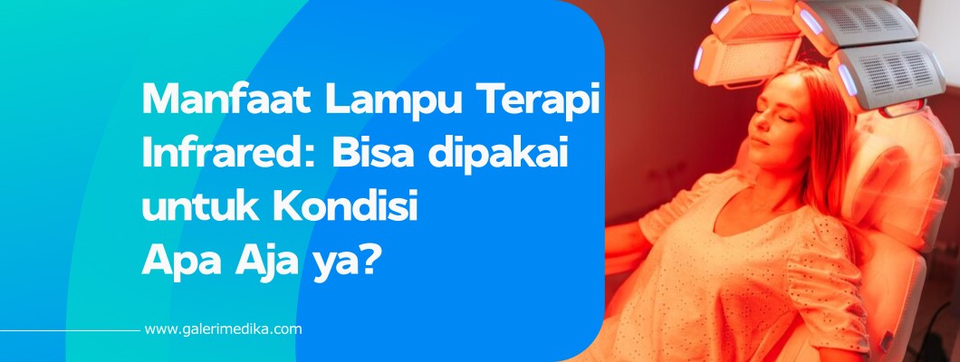 Manfaat Lampu Terapi Infrared: Bisa dipakai untuk Kondisi Apa Aja ya?