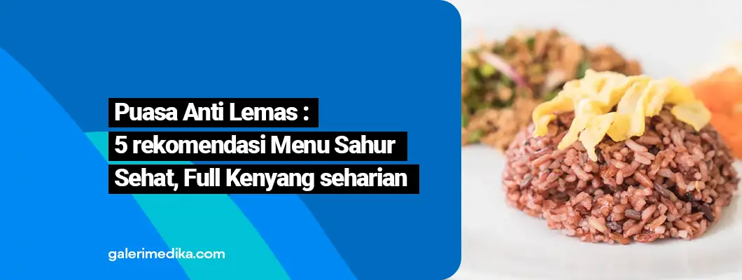 Puasa Anti Lemas : 5 rekomendasi Menu Sahur Sehat, Full Kenyang seharian