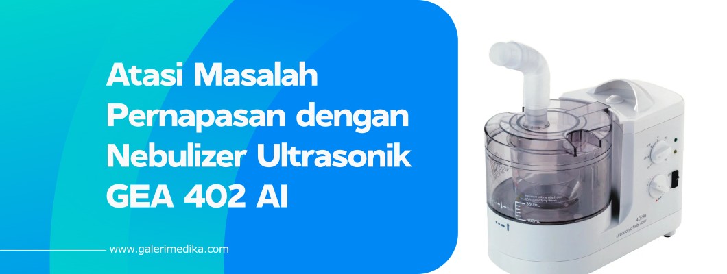 Atasi Masalah Pernapasan dengan Nebulizer Ultrasonik GEA 402 AI