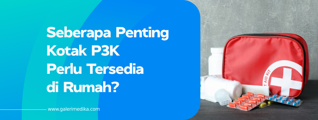 Seberapa Penting Kotak P3K Perlu Tersedia di Rumah?