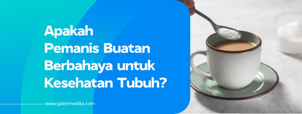 Apakah Pemanis Buatan Berbahaya untuk Kesehatan Tubuh?