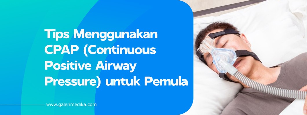 Tips Menggunakan CPAP (Continuous Positive Airway Pressure) untuk Pemula