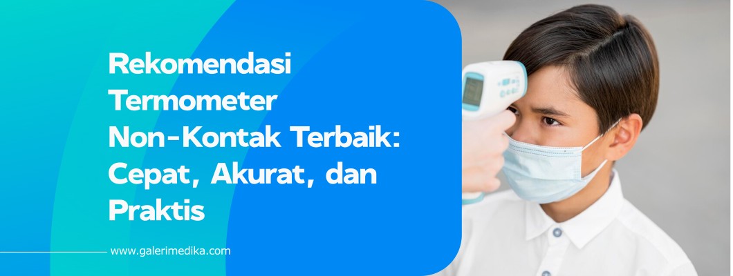 Rekomendasi Termometer Non-Kontak Terbaik: Cepat, Akurat, dan Praktis