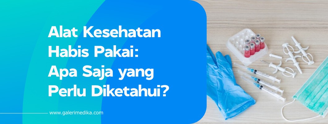 Alat Kesehatan Habis Pakai: Apa Saja yang Perlu Diketahui?