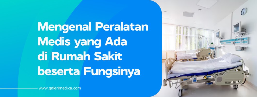 Mengenal Peralatan Medis yang Ada di Rumah Sakit beserta Fungsinya