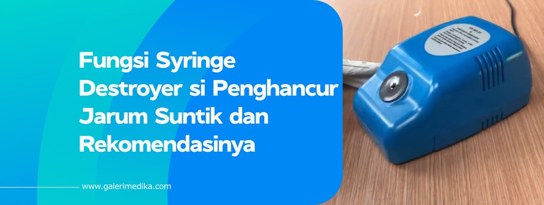 Fungsi Syringe Destroyer si Penghancur Jarum Suntik dan Rekomendasinya