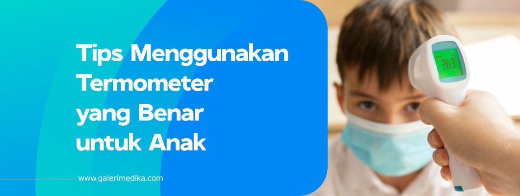 Tips Menggunakan Termometer yang Benar untuk Anak