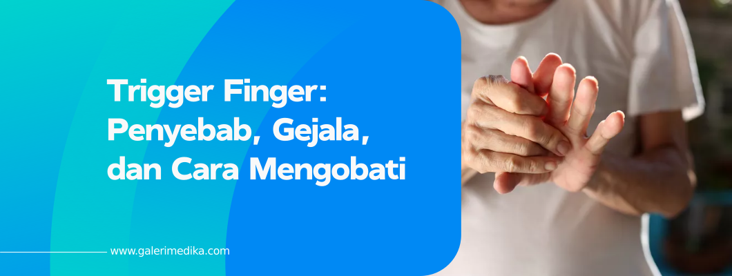 Trigger Finger: Penyebab, Gejala, dan Cara Mengobati