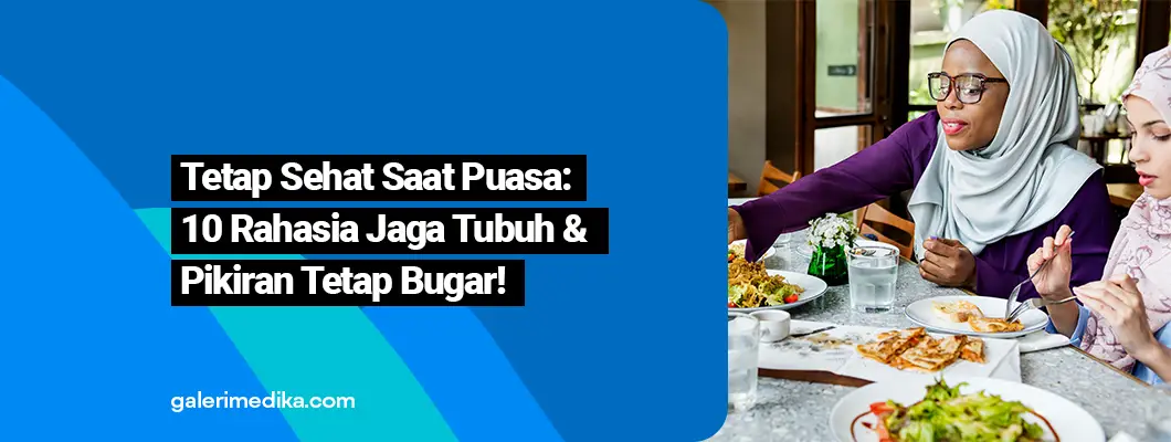 10 Tips Sehat Selama Puasa: Jaga Tubuh & Pikiran Tetap Bugar!