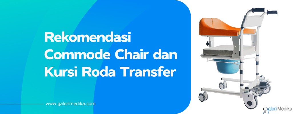 Rekomendasi Commode Chair dan Kursi Roda Transfer